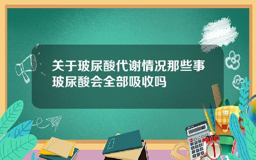 关于玻尿酸代谢情况那些事玻尿酸会全部吸收吗