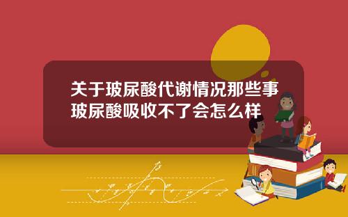 关于玻尿酸代谢情况那些事玻尿酸吸收不了会怎么样