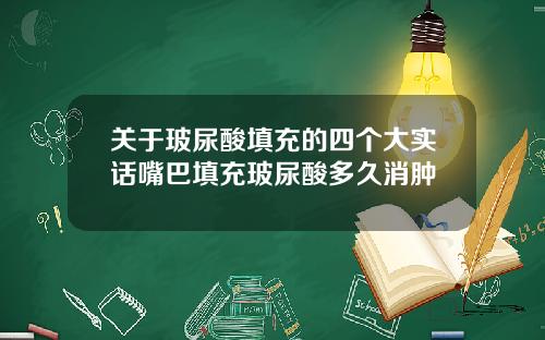 关于玻尿酸填充的四个大实话嘴巴填充玻尿酸多久消肿