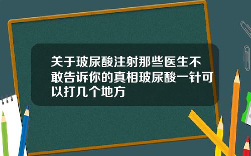 关于玻尿酸注射那些医生不敢告诉你的真相玻尿酸一针可以打几个地方