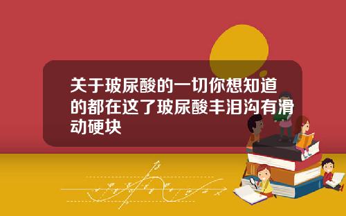 关于玻尿酸的一切你想知道的都在这了玻尿酸丰泪沟有滑动硬块
