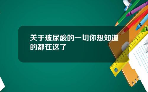 关于玻尿酸的一切你想知道的都在这了