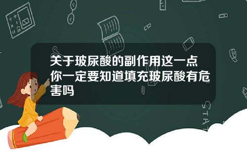 关于玻尿酸的副作用这一点你一定要知道填充玻尿酸有危害吗
