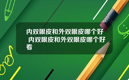 内双眼皮和外双眼皮哪个好 内双眼皮和外双眼皮哪个好看