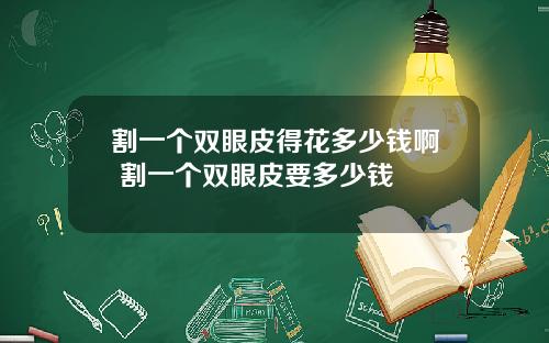 割一个双眼皮得花多少钱啊 割一个双眼皮要多少钱
