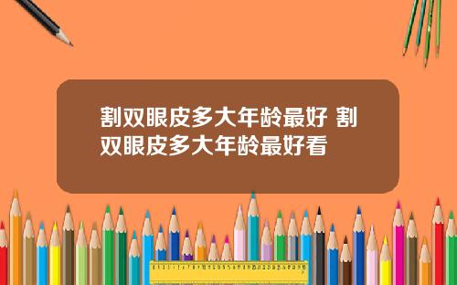 割双眼皮多大年龄最好 割双眼皮多大年龄最好看
