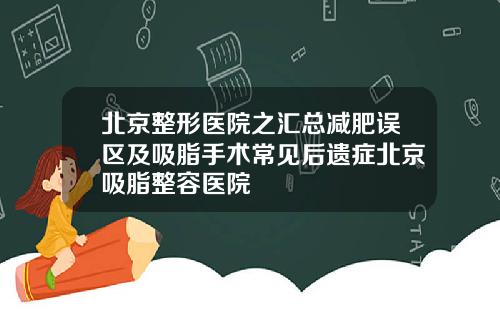 北京整形医院之汇总减肥误区及吸脂手术常见后遗症北京吸脂整容医院