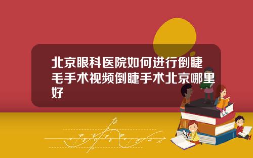 北京眼科医院如何进行倒睫毛手术视频倒睫手术北京哪里好