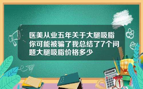 医美从业五年关于大腿吸脂你可能被骗了我总结了7个问题大腿吸脂价格多少