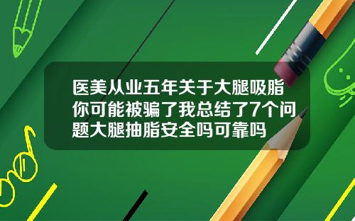 医美从业五年关于大腿吸脂你可能被骗了我总结了7个问题大腿抽脂安全吗可靠吗