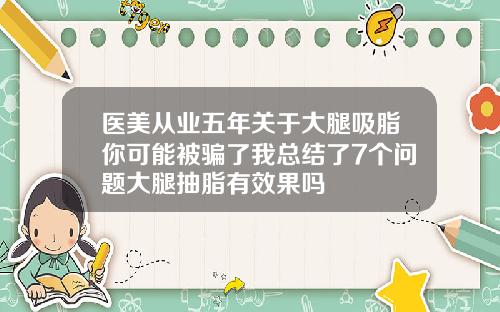 医美从业五年关于大腿吸脂你可能被骗了我总结了7个问题大腿抽脂有效果吗