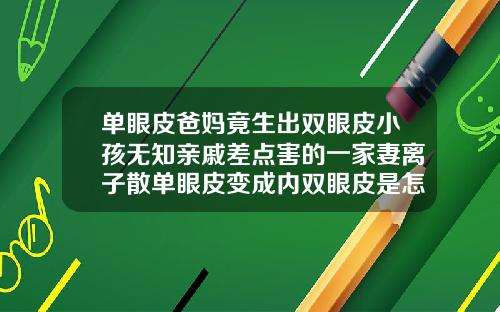 单眼皮爸妈竟生出双眼皮小孩无知亲戚差点害的一家妻离子散单眼皮变成内双眼皮是怎么回事