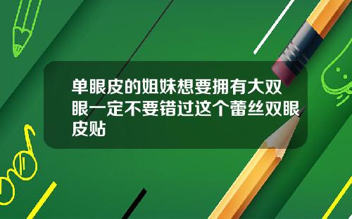 单眼皮的姐妹想要拥有大双眼一定不要错过这个蕾丝双眼皮贴