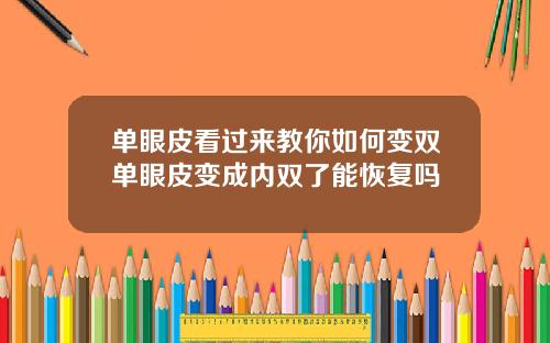 单眼皮看过来教你如何变双单眼皮变成内双了能恢复吗