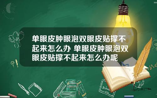 单眼皮肿眼泡双眼皮贴撑不起来怎么办 单眼皮肿眼泡双眼皮贴撑不起来怎么办呢
