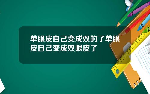 单眼皮自己变成双的了单眼皮自己变成双眼皮了