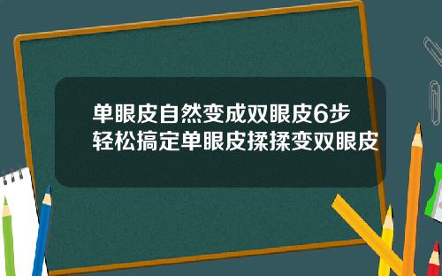 单眼皮自然变成双眼皮6步轻松搞定单眼皮揉揉变双眼皮