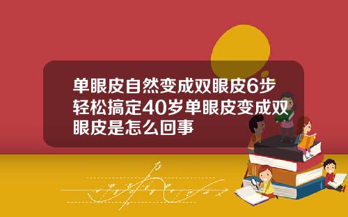 单眼皮自然变成双眼皮6步轻松搞定40岁单眼皮变成双眼皮是怎么回事