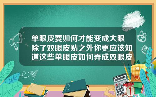 单眼皮要如何才能变成大眼除了双眼皮贴之外你更应该知道这些单眼皮如何弄成双眼皮