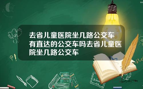 去省儿童医院坐几路公交车有直达的公交车吗去省儿童医院坐几路公交车