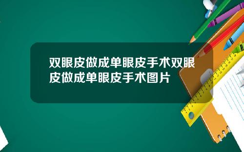 双眼皮做成单眼皮手术双眼皮做成单眼皮手术图片