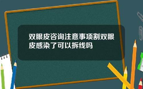 双眼皮咨询注意事项割双眼皮感染了可以拆线吗