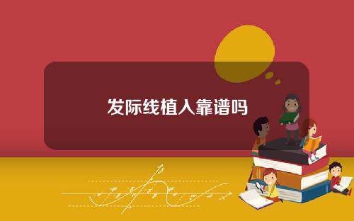 发际线植入靠谱吗