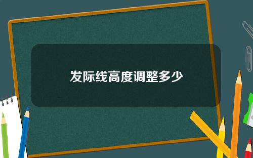 发际线高度调整多少