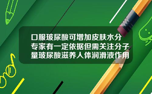 口服玻尿酸可增加皮肤水分专家有一定依据但需关注分子量玻尿酸滋养人体润滑液作用