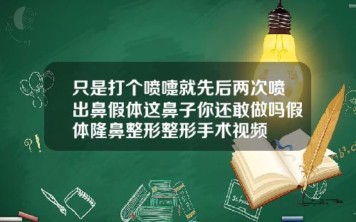 只是打个喷嚏就先后两次喷出鼻假体这鼻子你还敢做吗假体隆鼻整形整形手术视频
