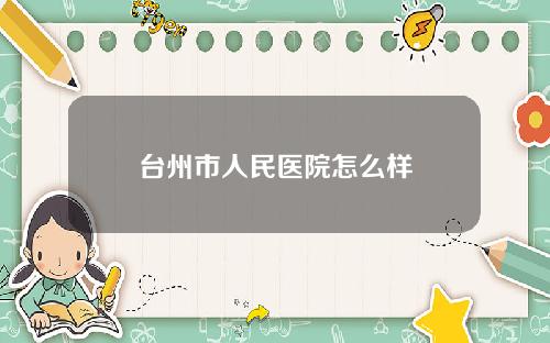 台州市人民医院怎么样