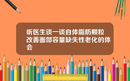 听医生谈一谈自体脂肪颗粒改善面部容量缺失性老化的体会