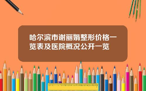哈尔滨市谢丽娟整形价格一览表及医院概况公开一览