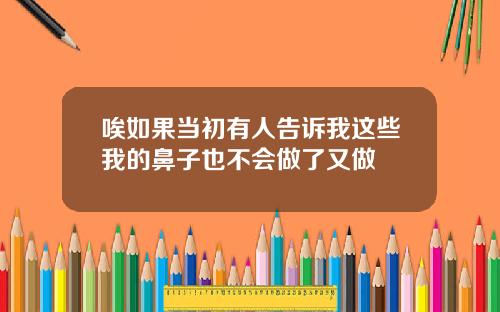 唉如果当初有人告诉我这些我的鼻子也不会做了又做