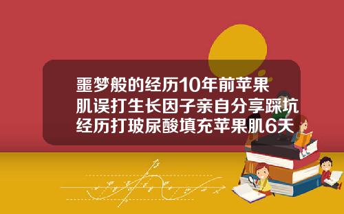 噩梦般的经历10年前苹果肌误打生长因子亲自分享踩坑经历打玻尿酸填充苹果肌6天还是肿