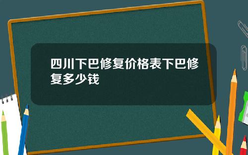四川下巴修复价格表下巴修复多少钱