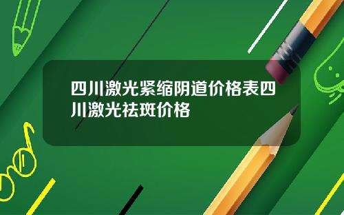 四川激光紧缩阴道价格表四川激光祛斑价格