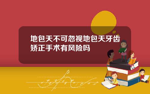 地包天不可忽视地包天牙齿矫正手术有风险吗