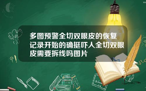 多图预警全切双眼皮的恢复记录开始的确挺吓人全切双眼皮需要拆线吗图片