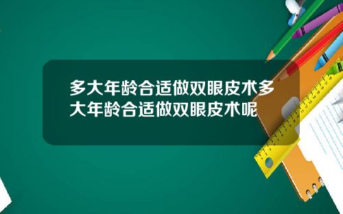 多大年龄合适做双眼皮术多大年龄合适做双眼皮术呢