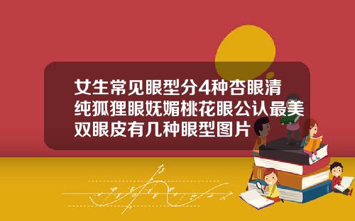 女生常见眼型分4种杏眼清纯狐狸眼妩媚桃花眼公认最美双眼皮有几种眼型图片