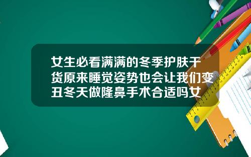 女生必看满满的冬季护肤干货原来睡觉姿势也会让我们变丑冬天做隆鼻手术合适吗女