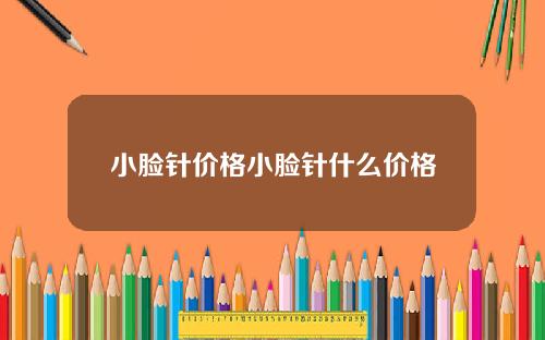 小脸针价格小脸针什么价格
