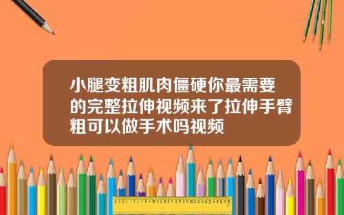 小腿变粗肌肉僵硬你最需要的完整拉伸视频来了拉伸手臂粗可以做手术吗视频