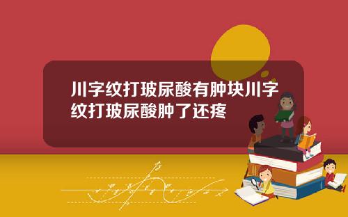 川字纹打玻尿酸有肿块川字纹打玻尿酸肿了还疼