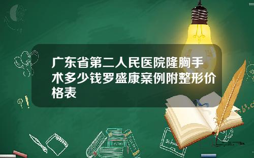 广东省第二人民医院隆胸手术多少钱罗盛康案例附整形价格表