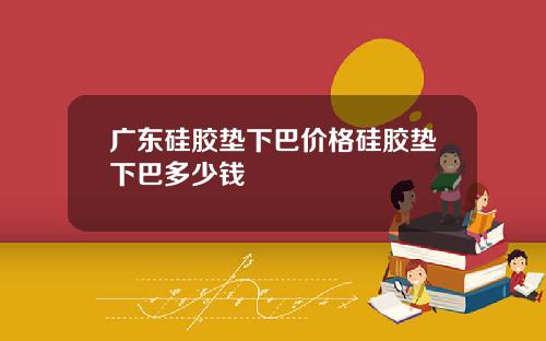 广东硅胶垫下巴价格硅胶垫下巴多少钱