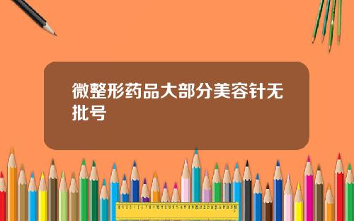 微整形药品大部分美容针无批号