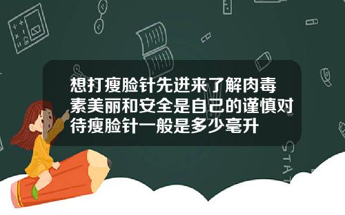 想打瘦脸针先进来了解肉毒素美丽和安全是自己的谨慎对待瘦脸针一般是多少毫升