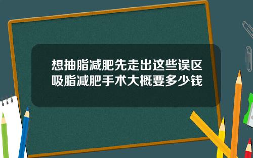 想抽脂减肥先走出这些误区吸脂减肥手术大概要多少钱